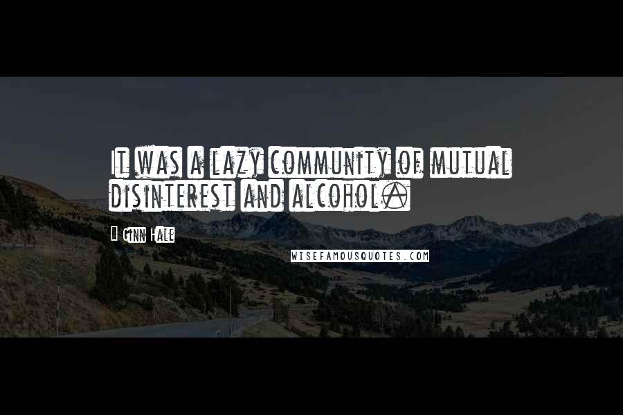 Ginn Hale Quotes: It was a lazy community of mutual disinterest and alcohol.