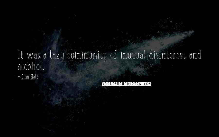 Ginn Hale Quotes: It was a lazy community of mutual disinterest and alcohol.