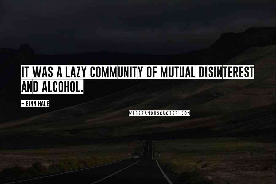Ginn Hale Quotes: It was a lazy community of mutual disinterest and alcohol.