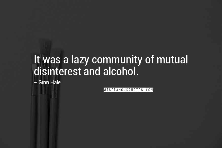 Ginn Hale Quotes: It was a lazy community of mutual disinterest and alcohol.