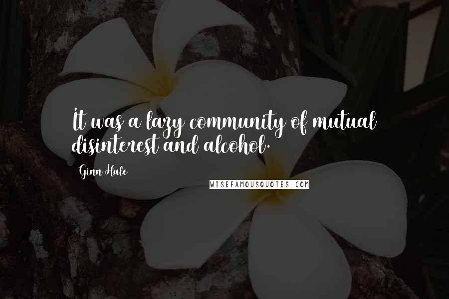 Ginn Hale Quotes: It was a lazy community of mutual disinterest and alcohol.