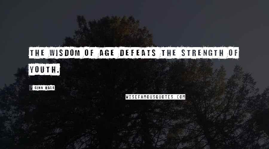 Ginn Hale Quotes: The wisdom of age defeats the strength of youth.