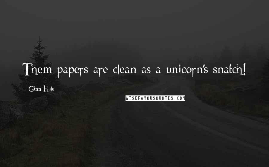 Ginn Hale Quotes: Them papers are clean as a unicorn's snatch!
