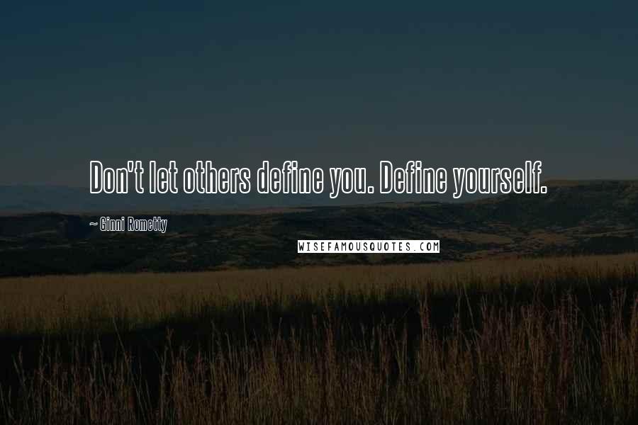 Ginni Rometty Quotes: Don't let others define you. Define yourself.