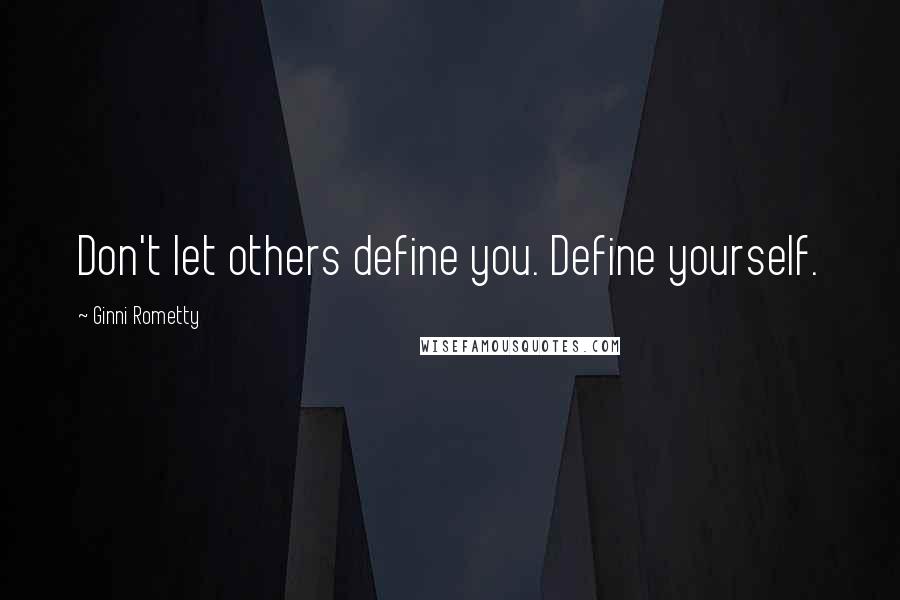 Ginni Rometty Quotes: Don't let others define you. Define yourself.