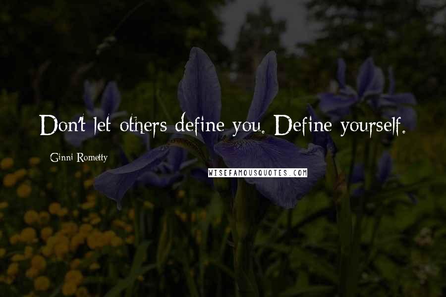 Ginni Rometty Quotes: Don't let others define you. Define yourself.