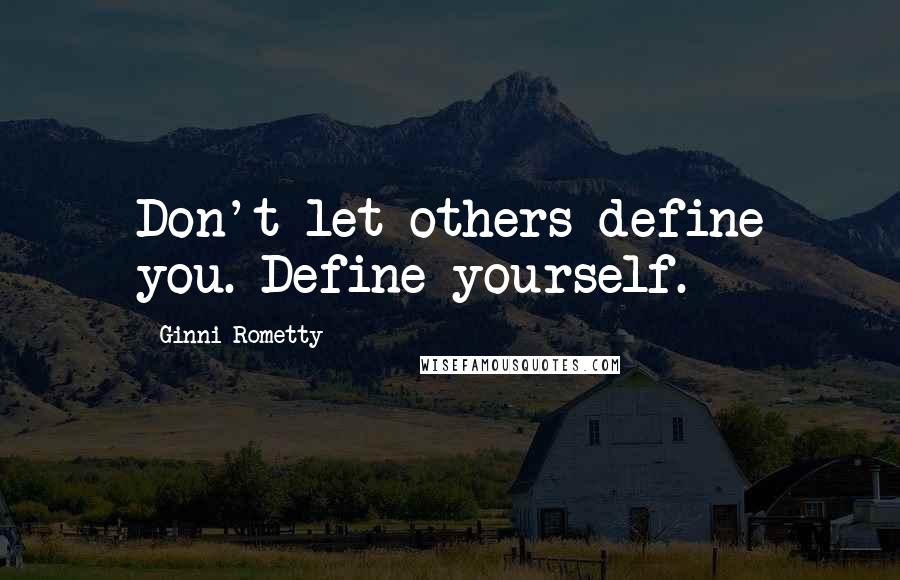 Ginni Rometty Quotes: Don't let others define you. Define yourself.