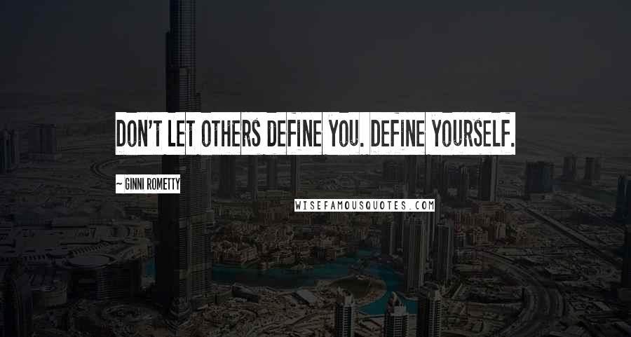 Ginni Rometty Quotes: Don't let others define you. Define yourself.