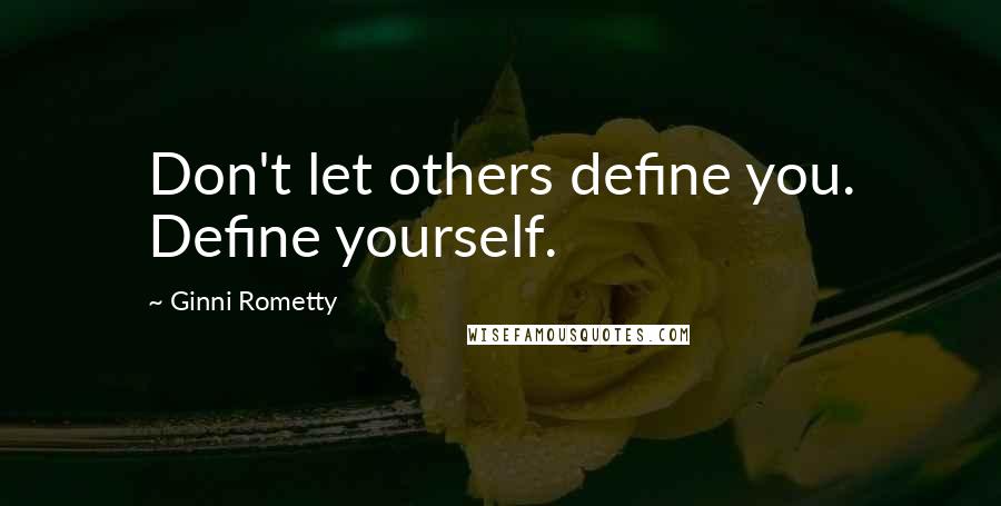 Ginni Rometty Quotes: Don't let others define you. Define yourself.