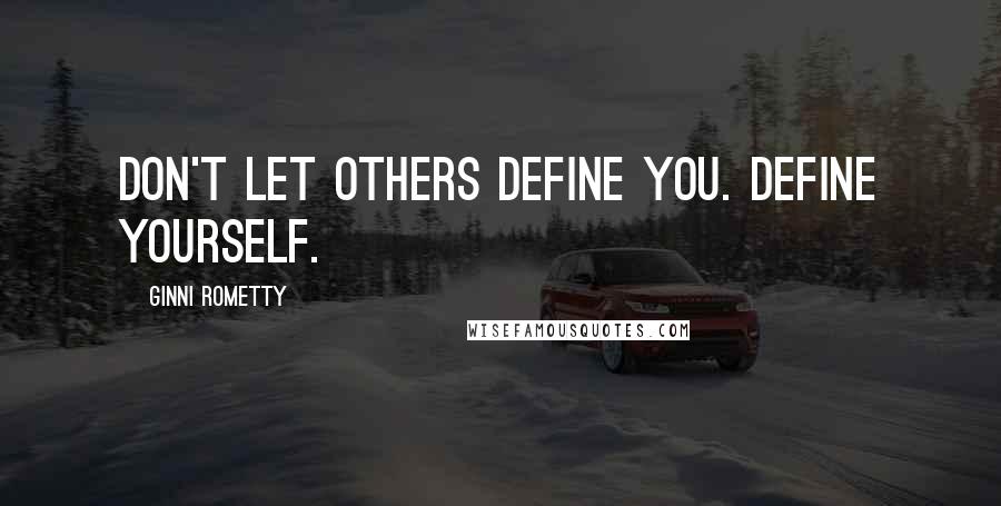 Ginni Rometty Quotes: Don't let others define you. Define yourself.