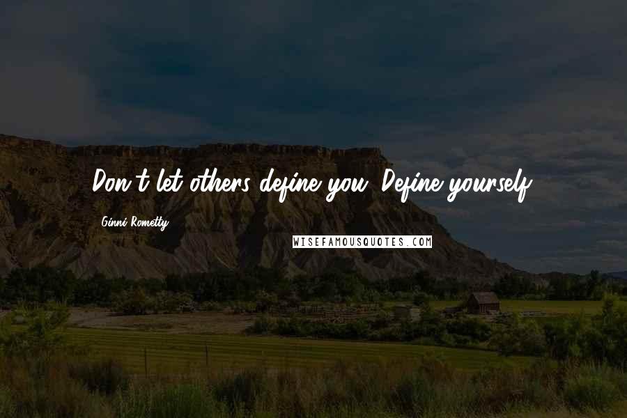 Ginni Rometty Quotes: Don't let others define you. Define yourself.