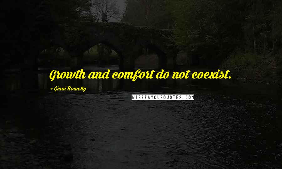 Ginni Rometty Quotes: Growth and comfort do not coexist.