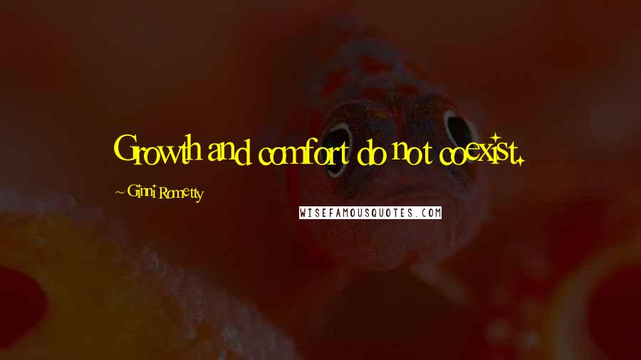 Ginni Rometty Quotes: Growth and comfort do not coexist.