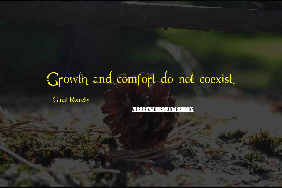 Ginni Rometty Quotes: Growth and comfort do not coexist.