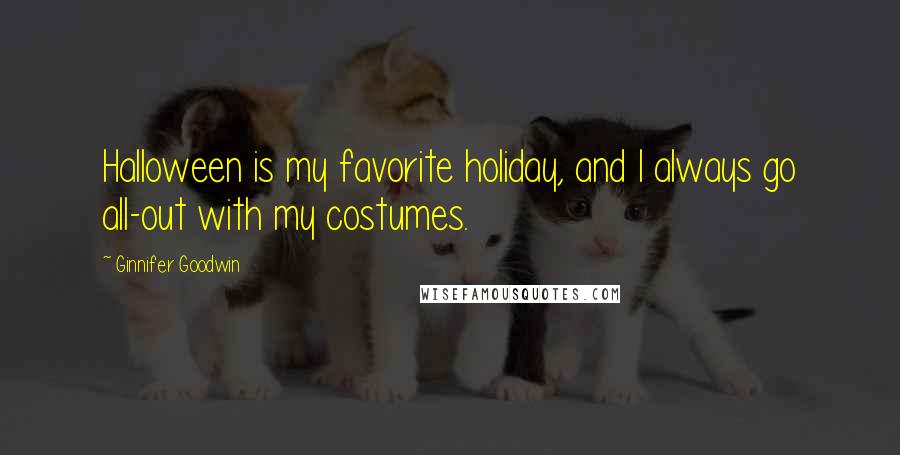 Ginnifer Goodwin Quotes: Halloween is my favorite holiday, and I always go all-out with my costumes.