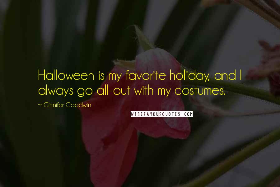 Ginnifer Goodwin Quotes: Halloween is my favorite holiday, and I always go all-out with my costumes.