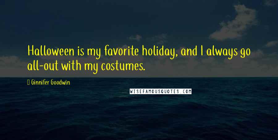 Ginnifer Goodwin Quotes: Halloween is my favorite holiday, and I always go all-out with my costumes.