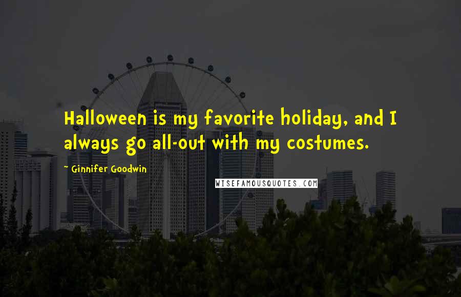 Ginnifer Goodwin Quotes: Halloween is my favorite holiday, and I always go all-out with my costumes.