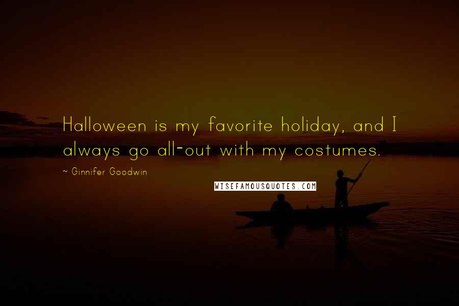 Ginnifer Goodwin Quotes: Halloween is my favorite holiday, and I always go all-out with my costumes.