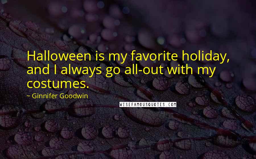 Ginnifer Goodwin Quotes: Halloween is my favorite holiday, and I always go all-out with my costumes.
