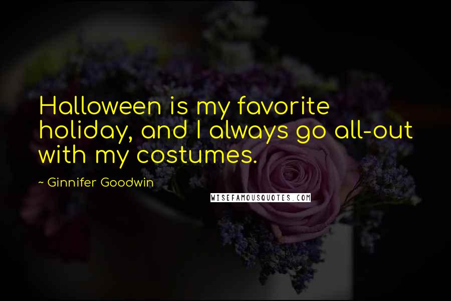 Ginnifer Goodwin Quotes: Halloween is my favorite holiday, and I always go all-out with my costumes.