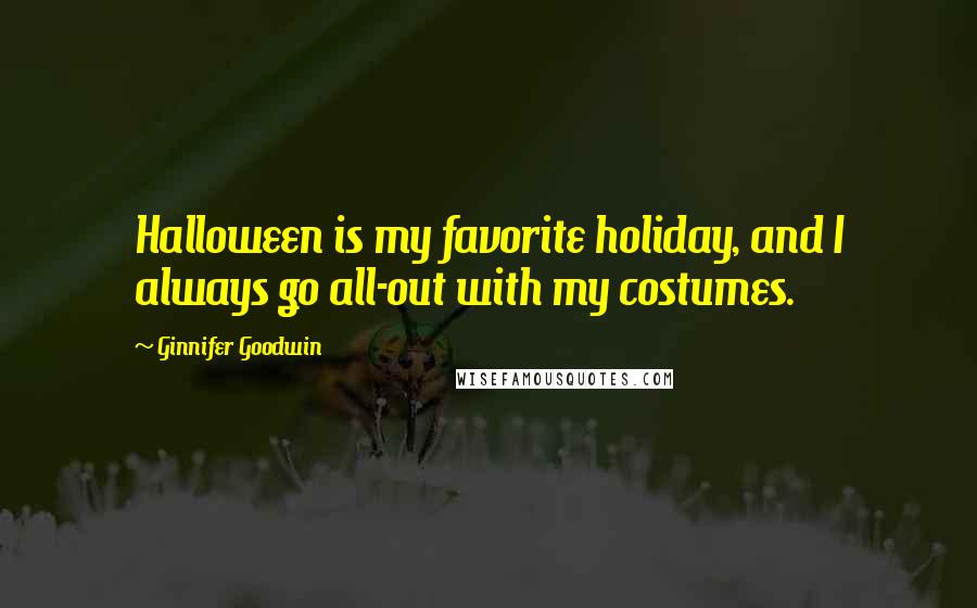 Ginnifer Goodwin Quotes: Halloween is my favorite holiday, and I always go all-out with my costumes.
