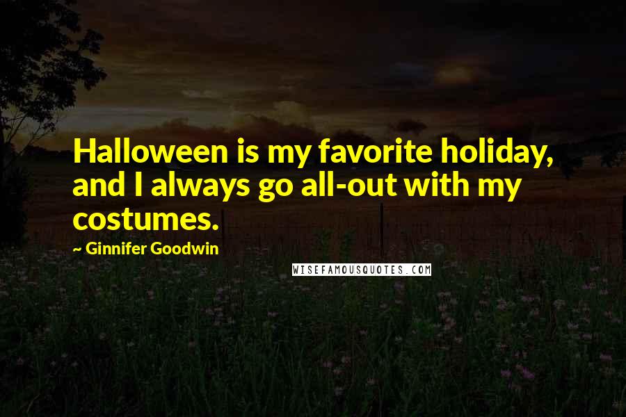 Ginnifer Goodwin Quotes: Halloween is my favorite holiday, and I always go all-out with my costumes.