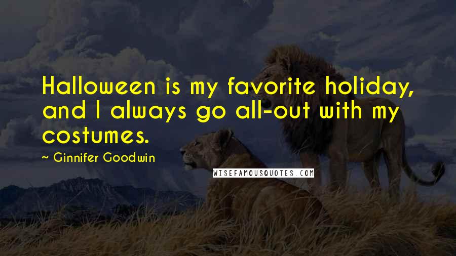Ginnifer Goodwin Quotes: Halloween is my favorite holiday, and I always go all-out with my costumes.