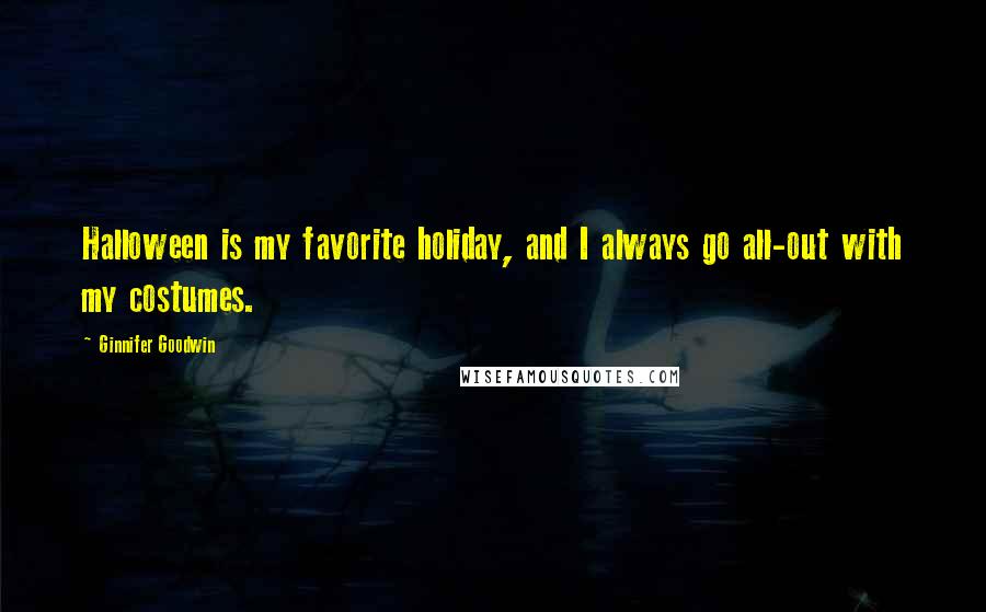 Ginnifer Goodwin Quotes: Halloween is my favorite holiday, and I always go all-out with my costumes.