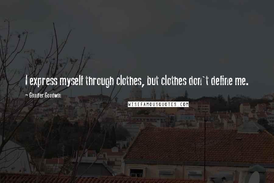 Ginnifer Goodwin Quotes: I express myself through clothes, but clothes don't define me.