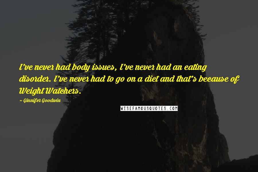 Ginnifer Goodwin Quotes: I've never had body issues, I've never had an eating disorder. I've never had to go on a diet and that's because of Weight Watchers.