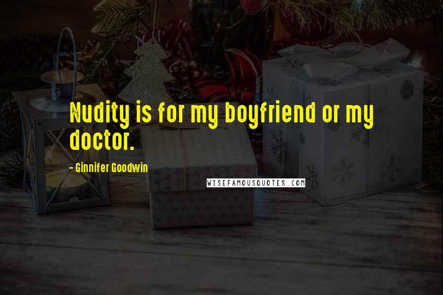 Ginnifer Goodwin Quotes: Nudity is for my boyfriend or my doctor.