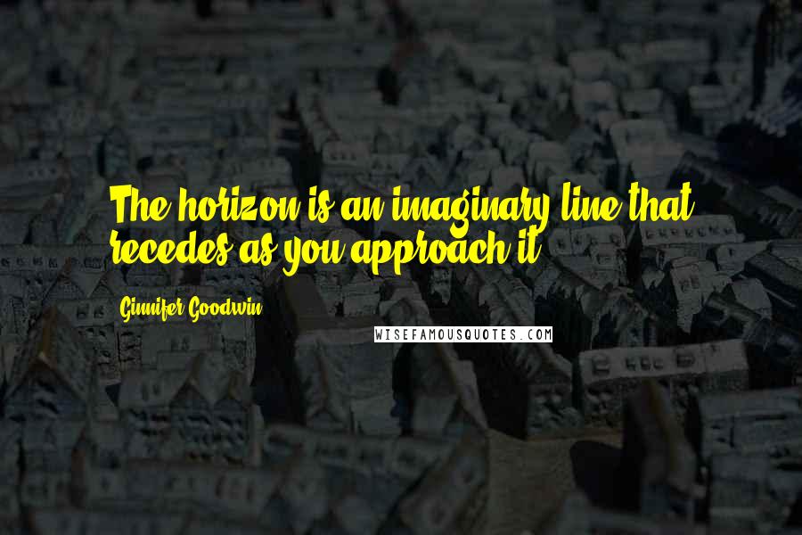 Ginnifer Goodwin Quotes: The horizon is an imaginary line that recedes as you approach it.