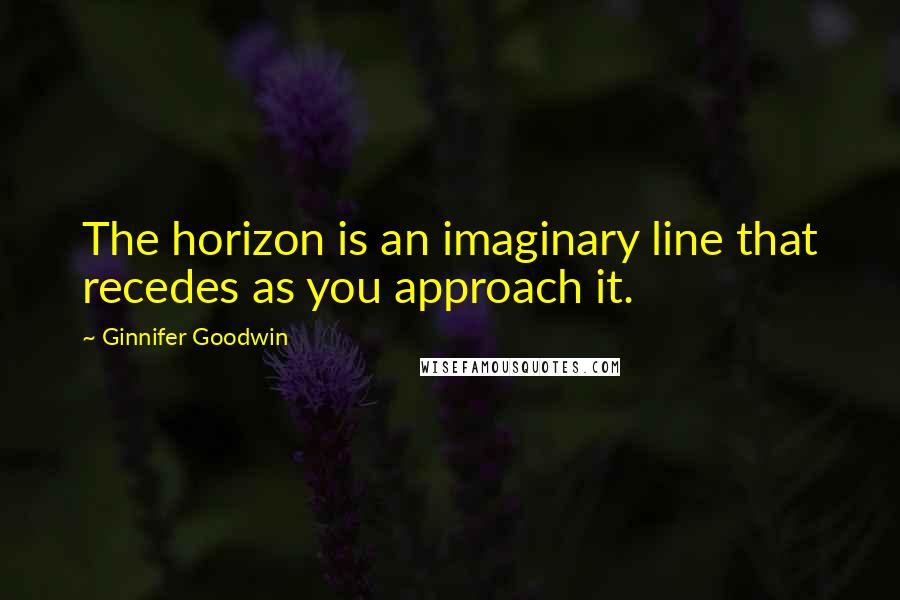 Ginnifer Goodwin Quotes: The horizon is an imaginary line that recedes as you approach it.