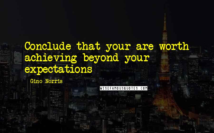 Gino Norris Quotes: Conclude that your are worth achieving beyond your expectations