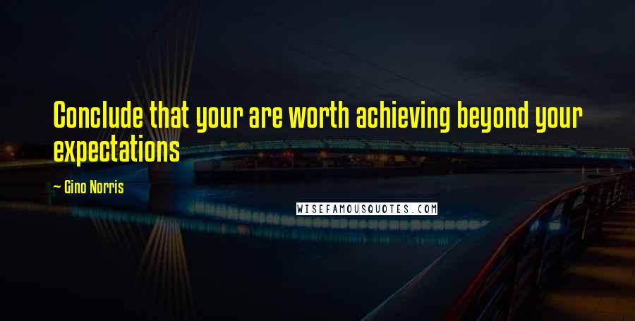 Gino Norris Quotes: Conclude that your are worth achieving beyond your expectations