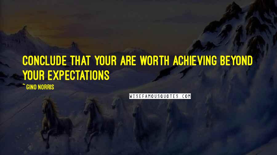 Gino Norris Quotes: Conclude that your are worth achieving beyond your expectations