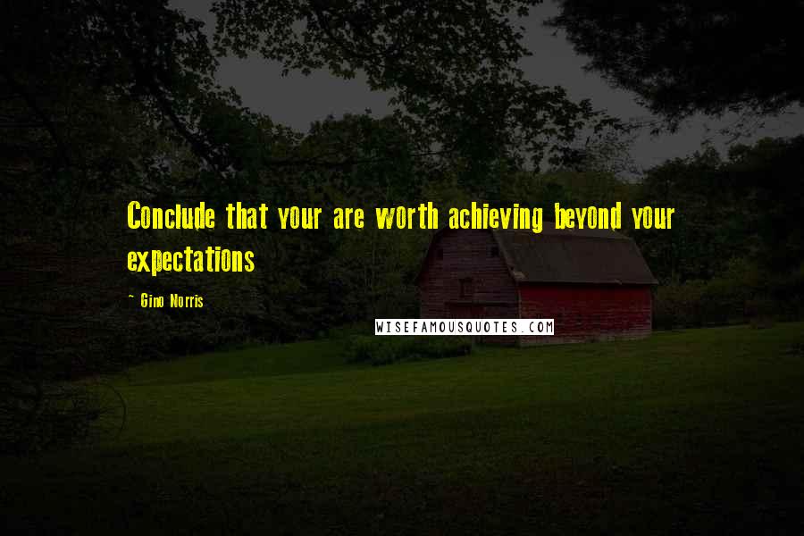 Gino Norris Quotes: Conclude that your are worth achieving beyond your expectations