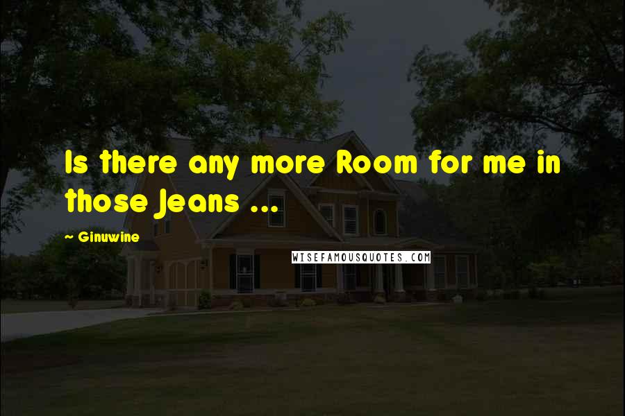 Ginuwine Quotes: Is there any more Room for me in those Jeans ...