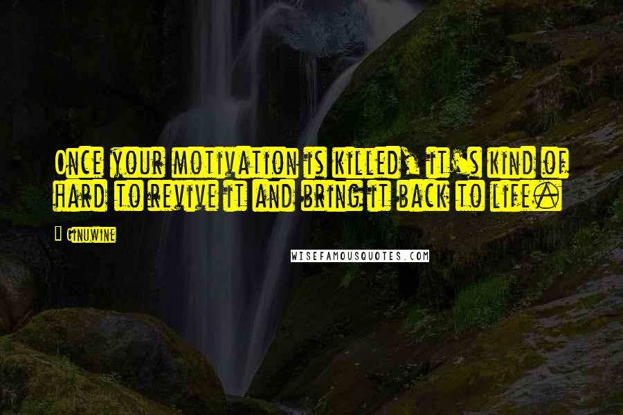 Ginuwine Quotes: Once your motivation is killed, it's kind of hard to revive it and bring it back to life.