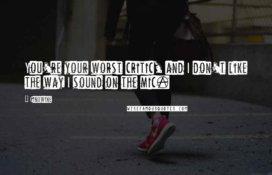 Ginuwine Quotes: You're your worst critic, and I don't like the way I sound on the mic.