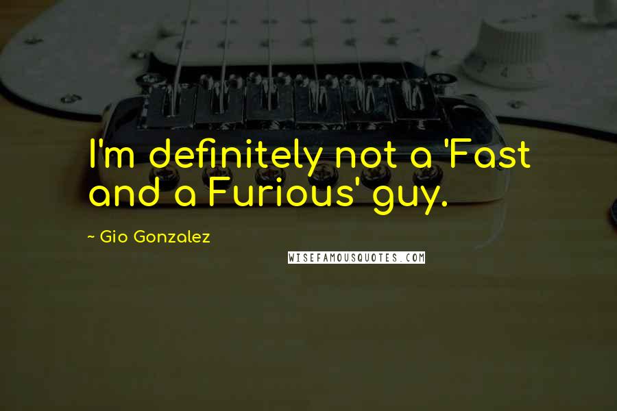 Gio Gonzalez Quotes: I'm definitely not a 'Fast and a Furious' guy.