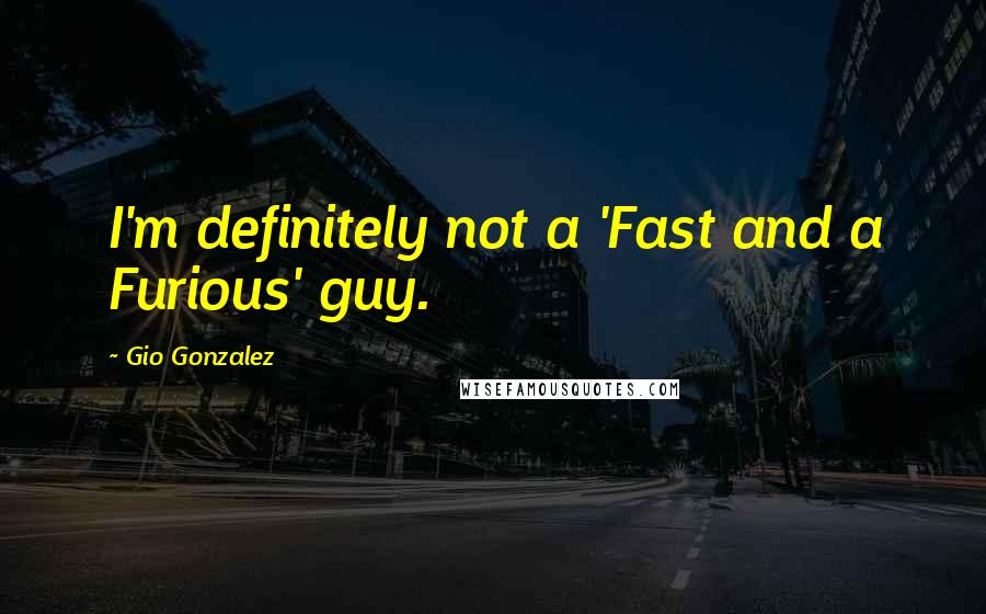 Gio Gonzalez Quotes: I'm definitely not a 'Fast and a Furious' guy.