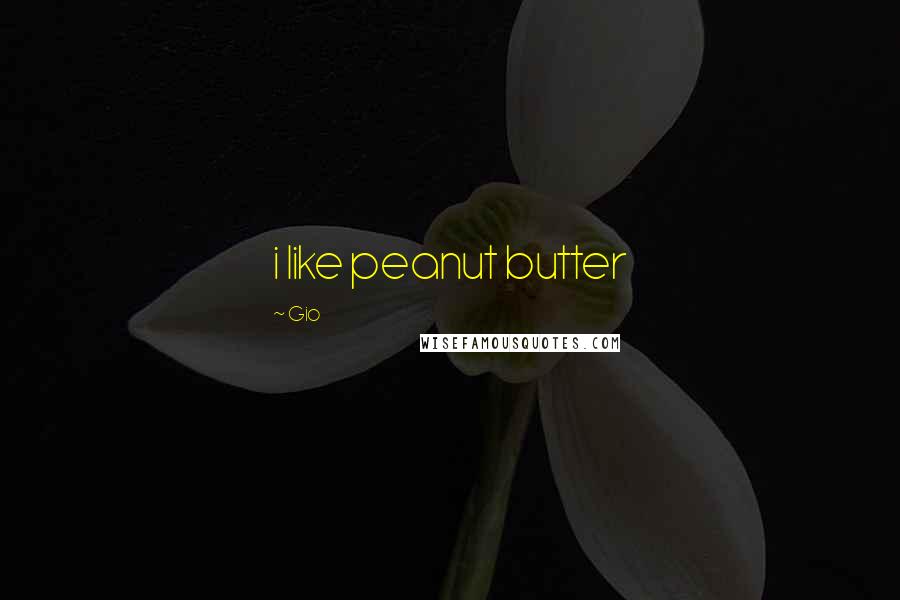 Gio Quotes: i like peanut butter