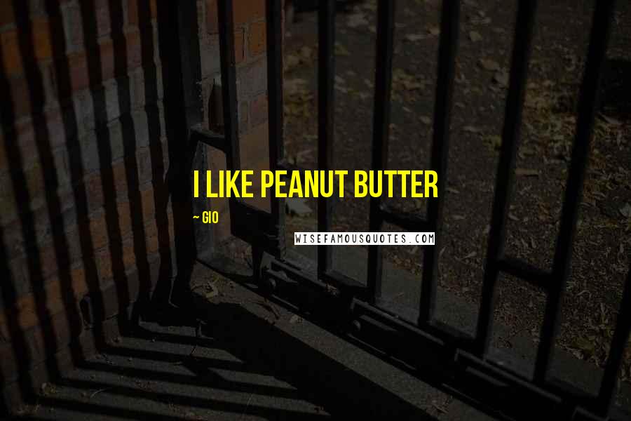 Gio Quotes: i like peanut butter