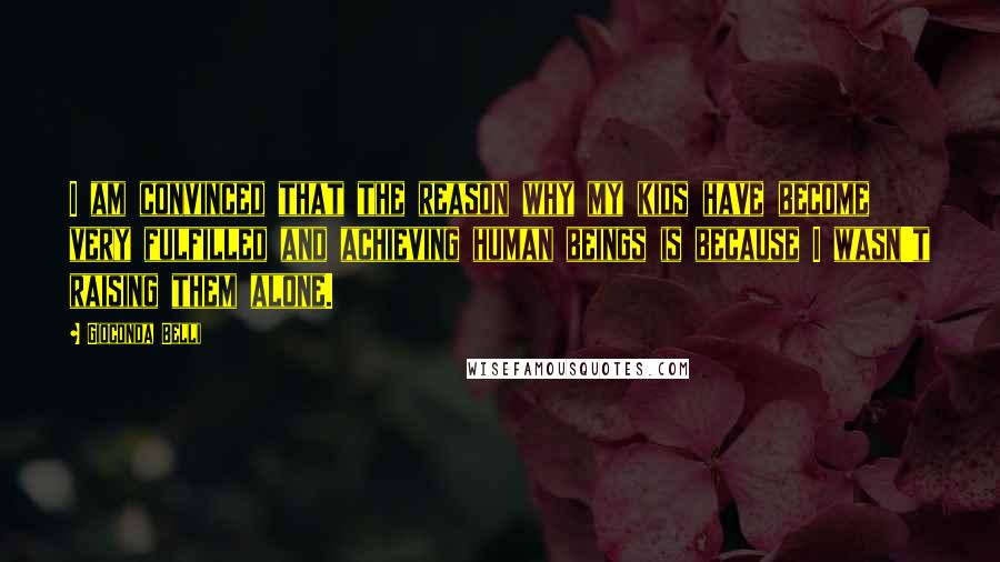 Gioconda Belli Quotes: I am convinced that the reason why my kids have become very fulfilled and achieving human beings is because I wasn't raising them alone.