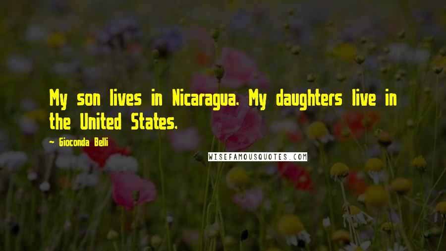 Gioconda Belli Quotes: My son lives in Nicaragua. My daughters live in the United States.