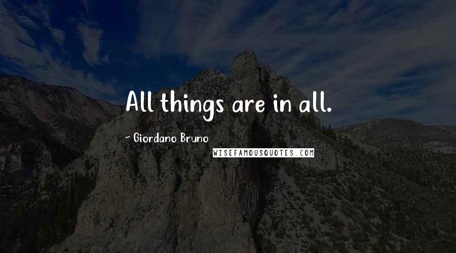 Giordano Bruno Quotes: All things are in all.