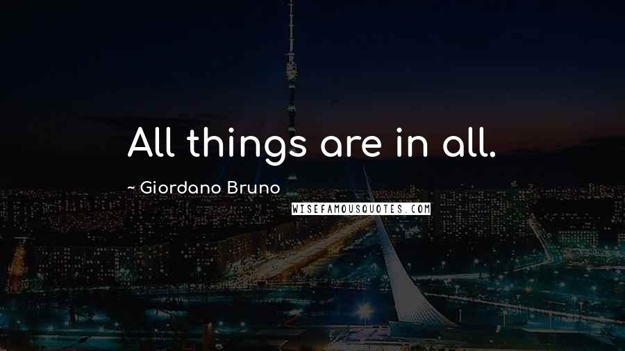 Giordano Bruno Quotes: All things are in all.