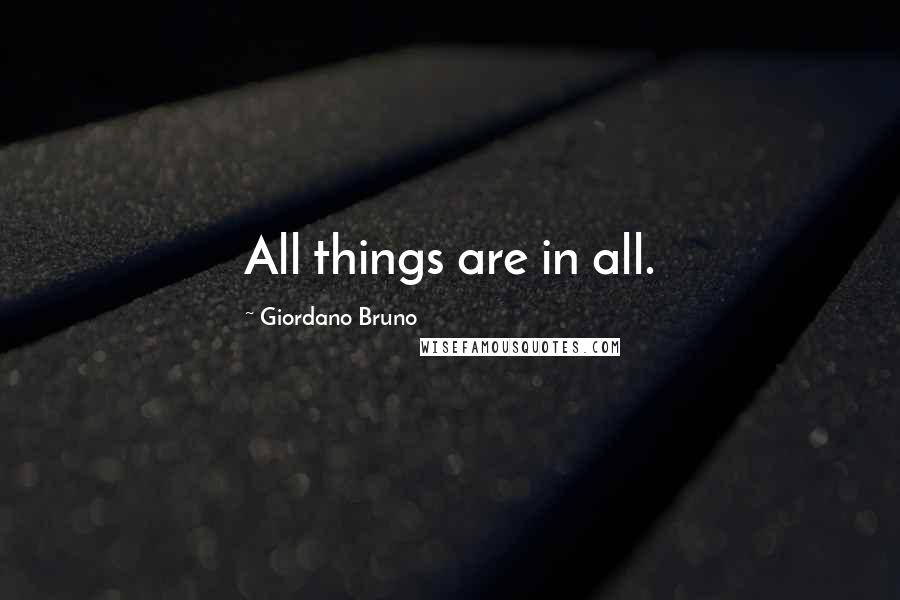 Giordano Bruno Quotes: All things are in all.